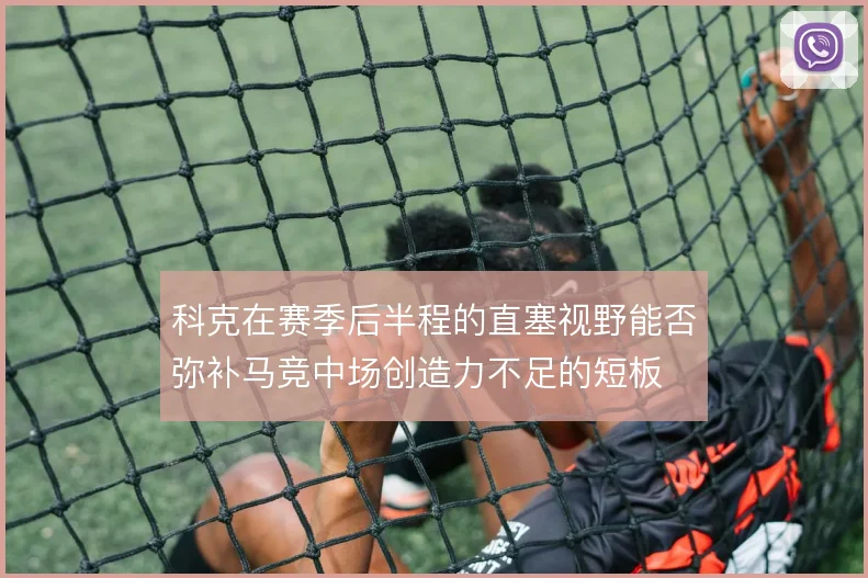 科克在赛季后半程的直塞视野能否弥补马竞中场创造力不足的短板