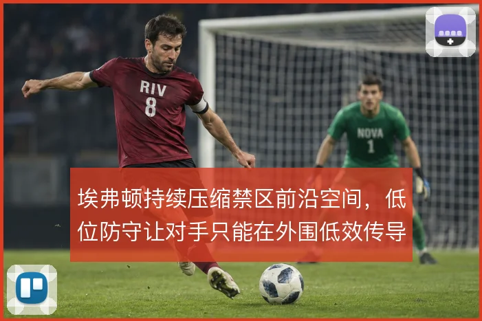 埃弗顿持续压缩禁区前沿空间，低位防守让对手只能在外围低效传导