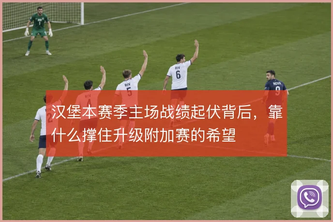 汉堡本赛季主场战绩起伏背后，靠什么撑住升级附加赛的希望
