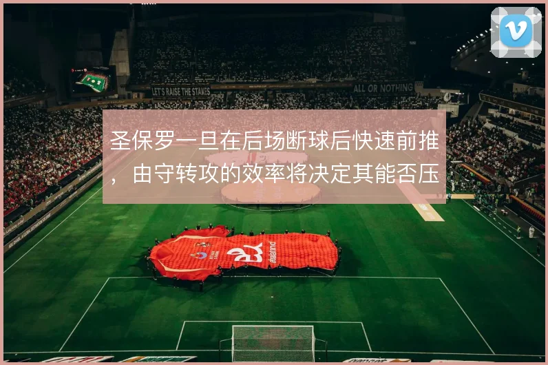 圣保罗一旦在后场断球后快速前推，由守转攻的效率将决定其能否压制对手