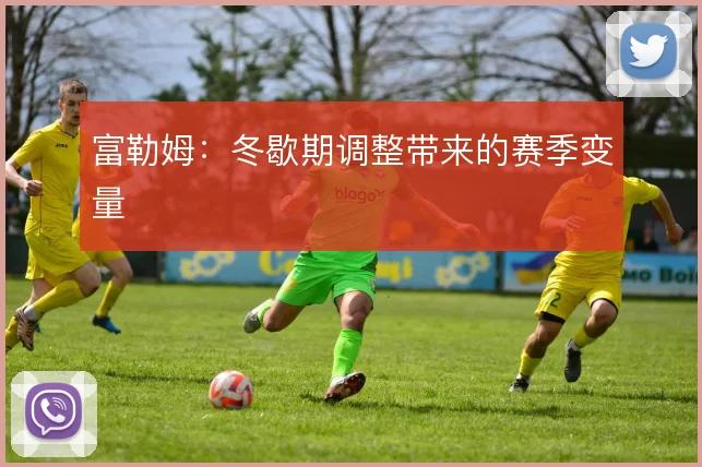 富勒姆：冬歇期调整带来的赛季变量