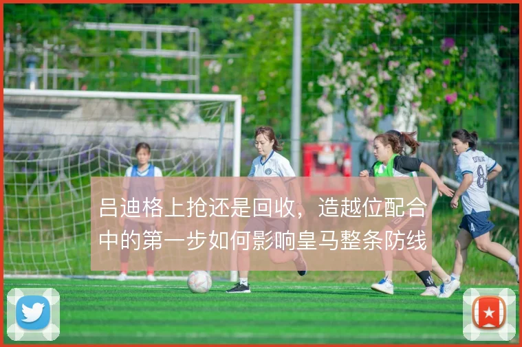 吕迪格上抢还是回收，造越位配合中的第一步如何影响皇马整条防线