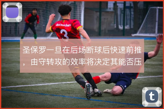 圣保罗一旦在后场断球后快速前推，由守转攻的效率将决定其能否压制对手