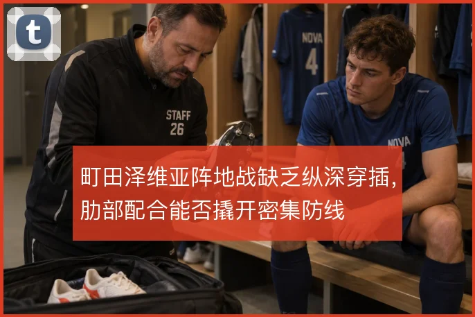 町田泽维亚阵地战缺乏纵深穿插，肋部配合能否撬开密集防线